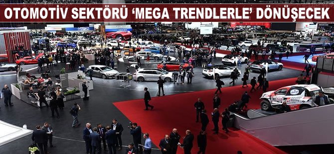 Otomotiv sektörü 'mega trendlerle' dönüşecek