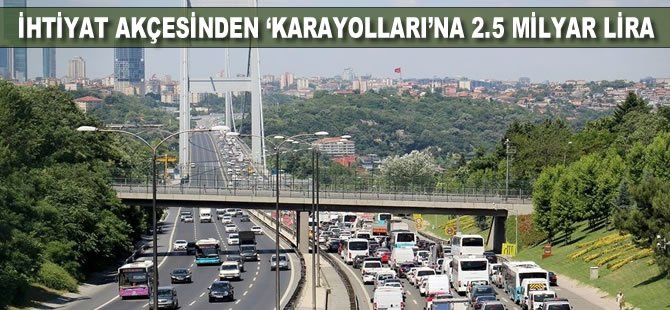 İhtiyat akçesinden 'Karayolları'na 2.5 milyar lira