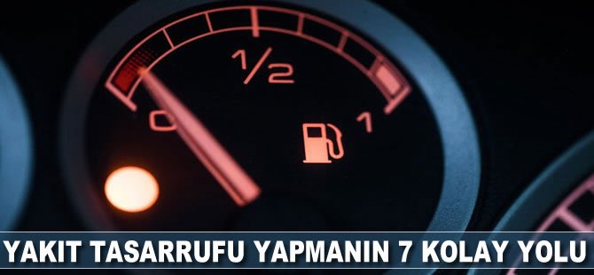 Yakıt tasarrufu yapmanın 7 kolay yolu