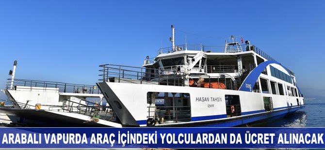 İzmir'de arabalı vapurda araç içindeki yolculardan da ücret alınacak