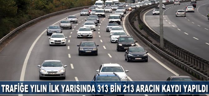 Trafiğe yılın ilk yarısında 313 bin 213 aracın kaydı yapıldı