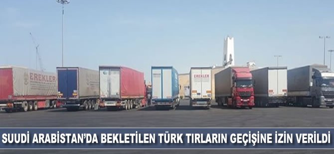 Suudi Arabistan'da bekletilen Türk TIR'ların geçişine izin verildi