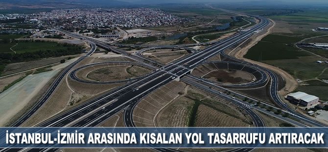 İstanbul-İzmir arasında kısalan yol tasarrufu artıracak