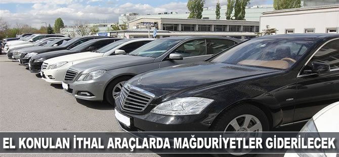 El konulan ithal araçlarda mağduriyetler giderilecek