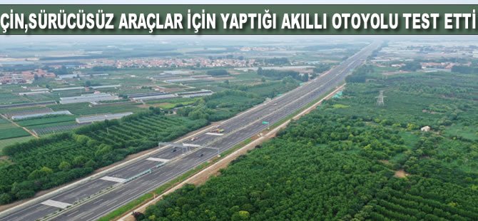 Çin, sürücüsüz araçlar için yaptığı akıllı otoyolu test etti