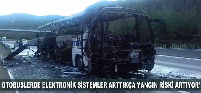 'Otobüslerde elektronik sistemler arttıkça yangın riski artıyor'