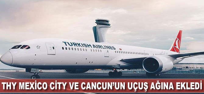 THY Mexico City ve Cancun'u uçuş ağına ekledi