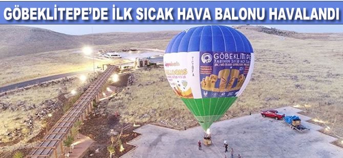 Göbeklitepe'de ilk sıcak hava balonu havalandı