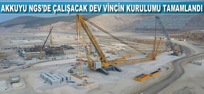 Akkuyu NGS'de çalışacak dev vincin kurulumu tamamlandı