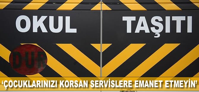 'Çocuklarınızı korsan servislere emanet etmeyin'