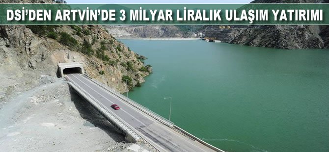 DSİ'den Artvin'de 3 milyar liralık ulaşım yatırımı