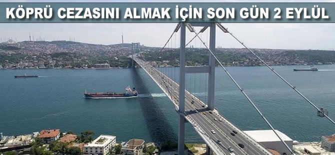 Köprü cezasını geri almak için son gün 2 Eylül