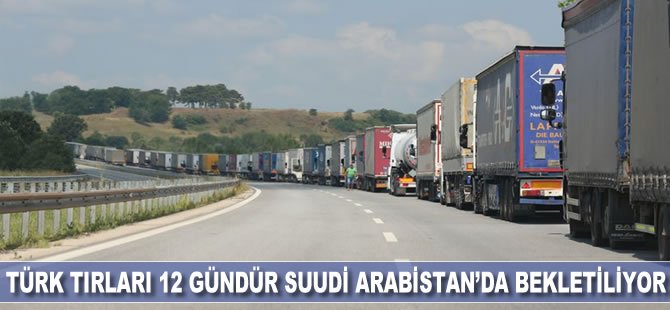 Türk tırları 12 gündür Suudi Arabistan'da bekletiliyor