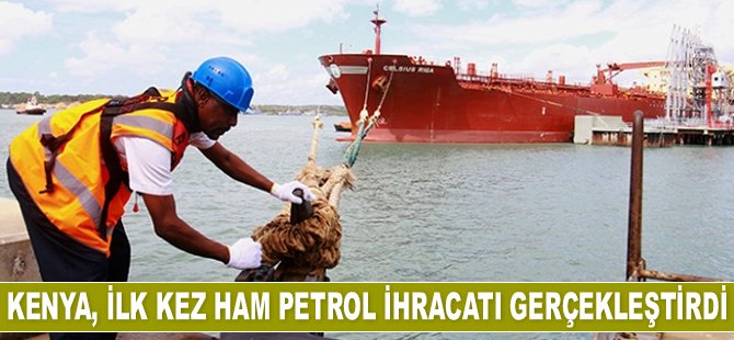 Kenya, ilk kez ham petrol ihraç etti