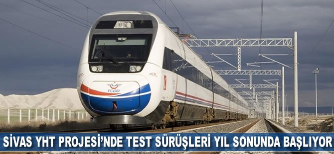 Sivas YHT Projesi'nde test sürüşleri yıl sonunda başlıyor