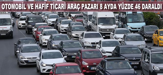 Otomobil ve hafif ticari araç pazarı 8 ayda yüzde 46 daraldı