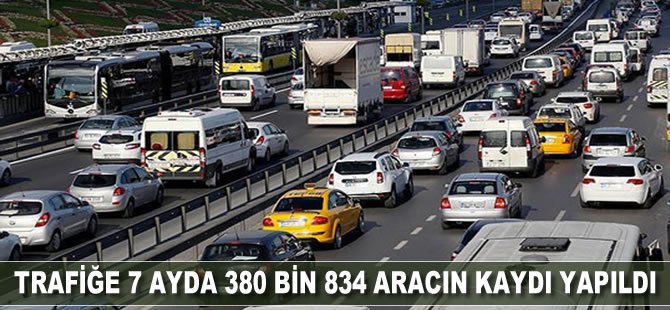 Trafiğe 7 ayda 380 bin 834 aracın kaydı yapıldı