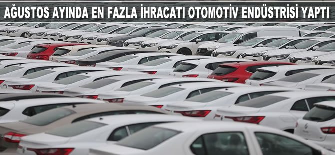 Ağustos ayında en fazla ihracatı otomotiv endüstrisi yaptı