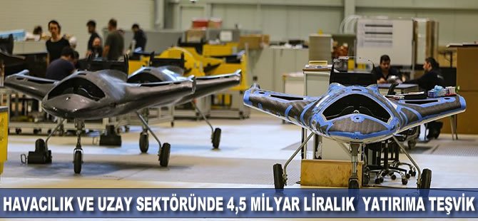 Havacılık ve uzay sektöründe 4,5 milyar liralık yatırıma teşvik