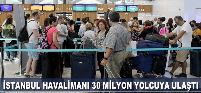 İstanbul Havalimanı 30 milyon yolcuya ulaştı