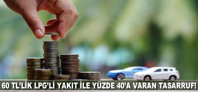 60 tl'lik LPG'li yakıt ile yüzde 40'a varan tasarruf!