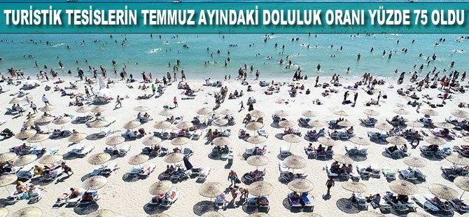 Turistik tesislerin temmuzdaki doluluk oranı yüzde 75 oldu