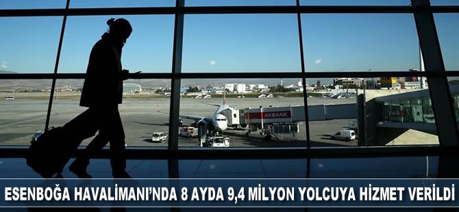 Esenboğa Havalimanı'nda 8 ayda 9,4 milyon yolcuya hizmet verildi