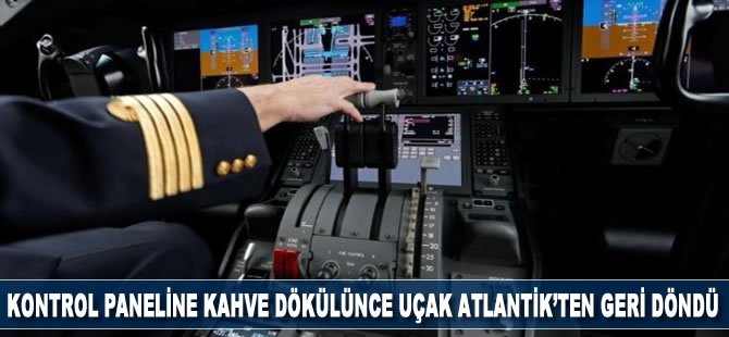 Pilot kontrol paneline kahve dökünce uçak Atlantik'ten geri döndü