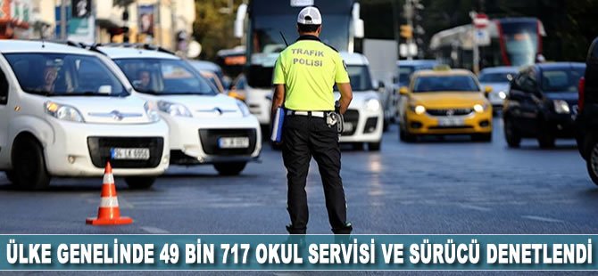 Ülke genelinde 49 bin 717 okul servisi ve sürücü denetlendi