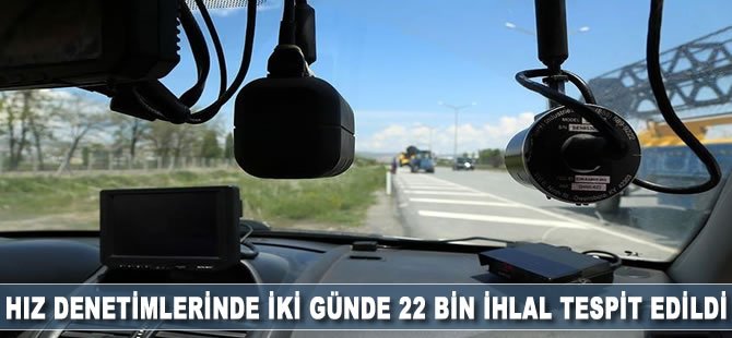 Hız denetimlerinde iki günde 22 bin ihlal tespit edildi