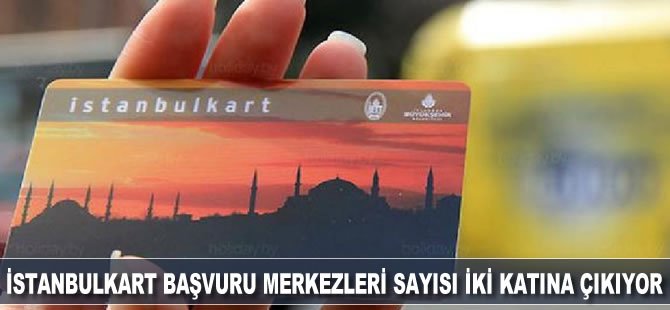 İstanbulkart başvuru merkezleri sayısı iki katına çıkıyor