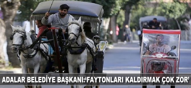 Adalar Belediye Başkanı Gül: Faytonları kaldırmak çok zor