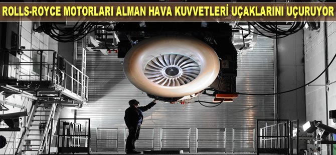 ROLLS-ROYCE MOTORLARI ALMAN HAVA KUVVETLERİ UÇAKLARINI UÇURUYOR