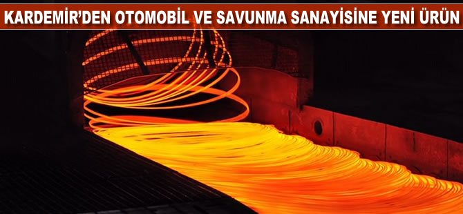 KARDEMİR'den otomobil ve savunma sanayisine yeni ürün