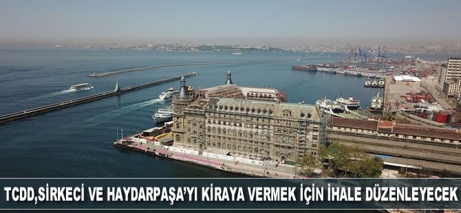 TCDD, Sirkeci ve Haydarpaşa'yı kiraya vermek için ihale düzenleyecek