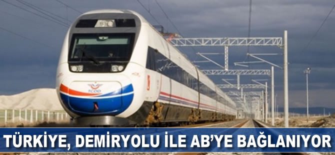 Türkiye, demir yolu ile AB'ye bağlanıyor