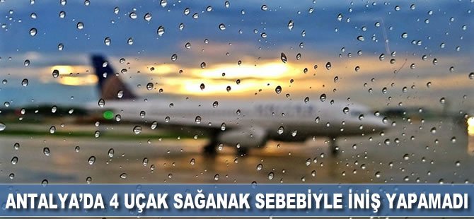 Antalya'da sağanak nedeniyle 4 uçak iniş yapamadı