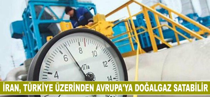 İran, Türkiye üzerinden Avrupa'ya doğalgaz satabilir