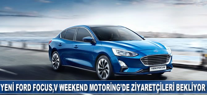 Yeni Ford Focus, Ford SUV ailesi, V Weekend Motoring’de ziyaretçileri bekliyor!