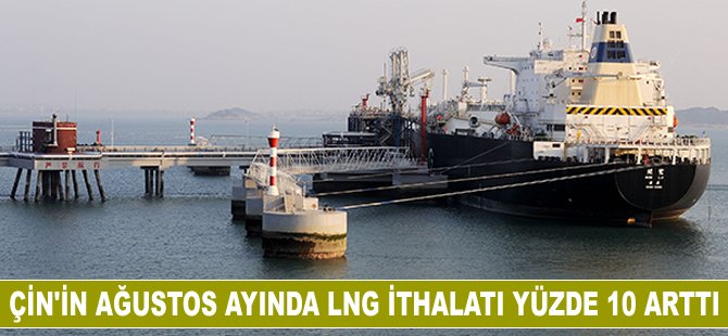 Çin'in Ağustos'ta LNG ithalatı yüzde 10 arttı