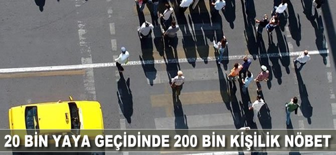 20 bin yaya geçidinde 2 saat nöbet tutulacak