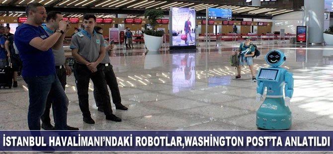 İstanbul Havalimanındaki robotlar, Washington Post'ta anlatıldı