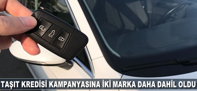 Taşıt kredisi kampanyasına 2 marka daha dahil oldu