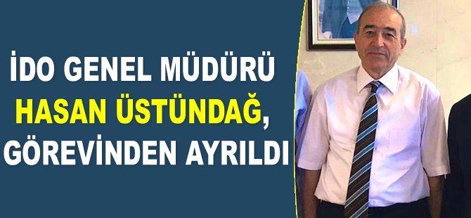 İDO Genel Müdürü Hasan Üstündağ, görevinden ayrıldı