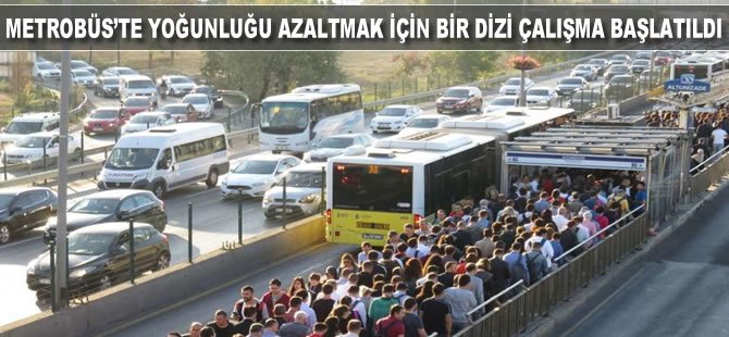 METROBÜS’TE YOĞUNLUĞU AZALTMAK İÇİN BİR DİZİ ÇALIŞMA BAŞLATILDI