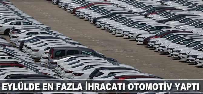 Eylülde en fazla ihracatı otomotiv yaptı