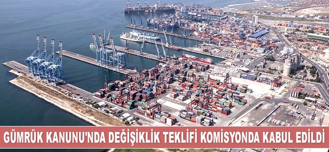 Gümrük Kanunu'nda değişiklik teklifi komisyonda kabul edildi