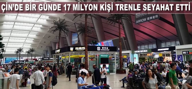 Çin’de bir günde 17 milyon kişi trenle seyahat etti