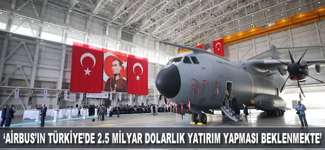 '2020'de Airbus’ın Türkiye'de 2,5 milyar dolarlık yatırım yapması beklenmekte'