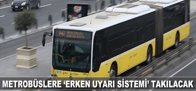 Metrobüslere 'Erken Uyarı Sistemi' takılacak